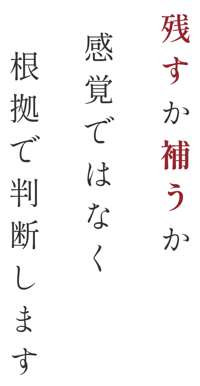 残すか補うか 感覚ではなく 根拠で判断します